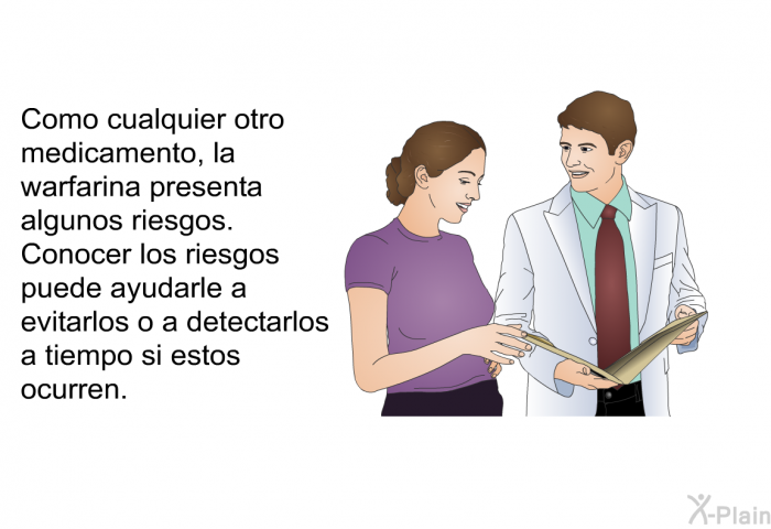 Como cualquier otro medicamento, la warfarina presenta algunos riesgos. Conocer los riesgos puede ayudarle a evitarlos o a detectarlos a tiempo si estos ocurren.