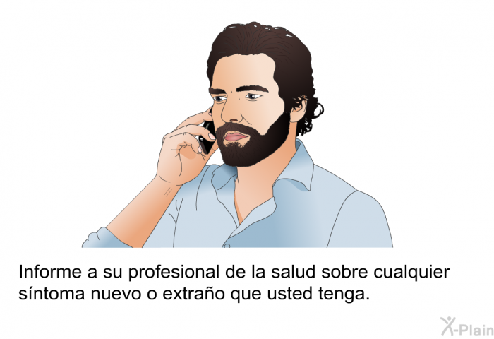 Informe a su profesional de la salud sobre cualquier sntoma nuevo o extrao que usted tenga.
