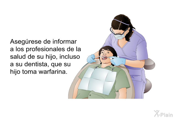 Asegrese de informar a los profesionales de la salud de su hijo, incluso a su dentista, que su hijo toma warfarina.