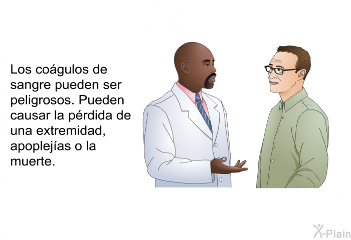 Los cogulos de sangre pueden ser peligrosos. Pueden causar la prdida de una extremidad, apoplejas o la muerte.