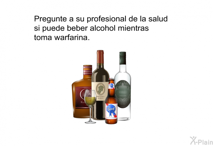Pregunte a su profesional de la salud si puede beber alcohol mientras toma warfarina.